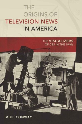 Mike Conway, Indiana University – Author “The Origins Of Television News In America”